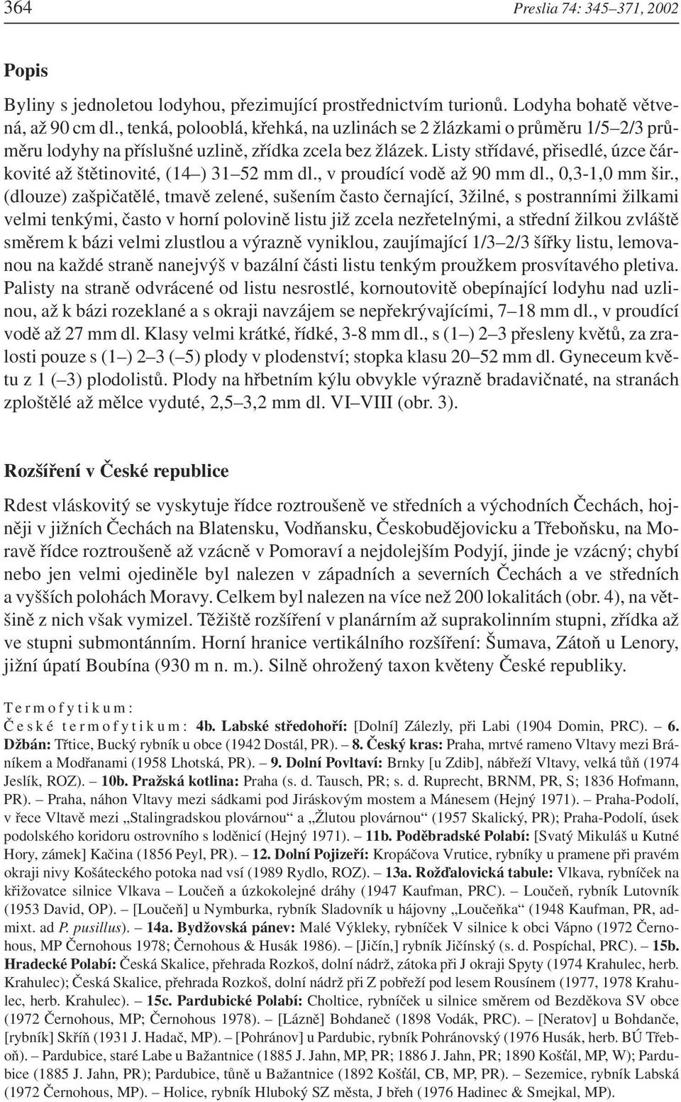 Listy střídavé, přisedlé, úzce čárkovité až štětinovité, (14 ) 31 52 mm dl., v proudící vodě až 90 mm dl., 0,3-1,0 mm šir.