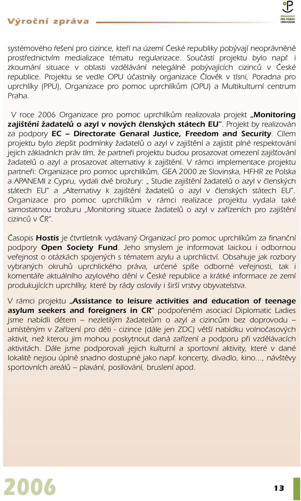 Projektu se vedle OPU úãastnily organizace âlovûk v tísni, Poradna pro uprchlíky (PPU), Organizace pro pomoc uprchlíkûm (OPU) a Multikulturní centrum Praha.