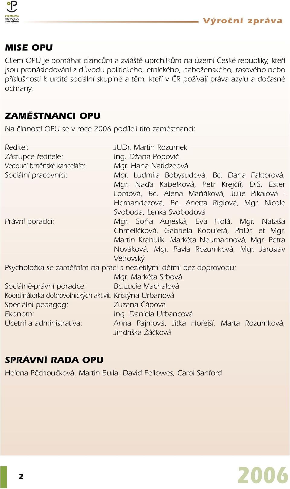 DÏana Popoviç Vedoucí brnûnské kanceláfie: Mgr. Hana Natidzeová Sociální pracovníci: Mgr. Ludmila Bobysudová, Bc. Dana Faktorová, Mgr. Naìa Kabelková, Petr Krejãífi, DiS, Ester Lomová, Bc.