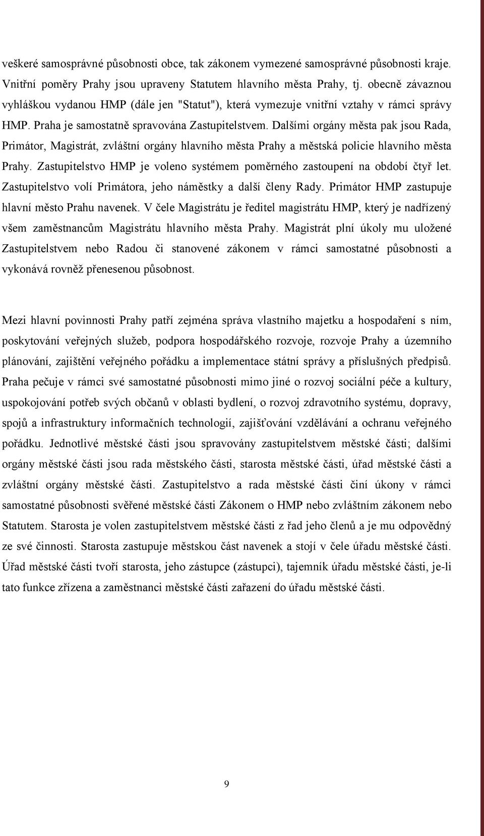 Dalšími orgány města pak jsou Rada, Primátor, Magistrát, zvláštní orgány hlavního města Prahy a městská policie hlavního města Prahy.