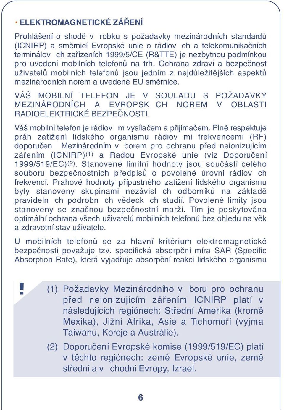 VÁŠ MOBILNÍ TELEFON JE V SOULADU S POŽADAVKY MEZINÁRODNÍCH A EVROPSK CH NOREM V OBLASTI RADIOELEKTRICKÉ BEZPEâNOSTI. Váš mobilní telefon je rádiov m vysílaãem a pfiijímaãem.