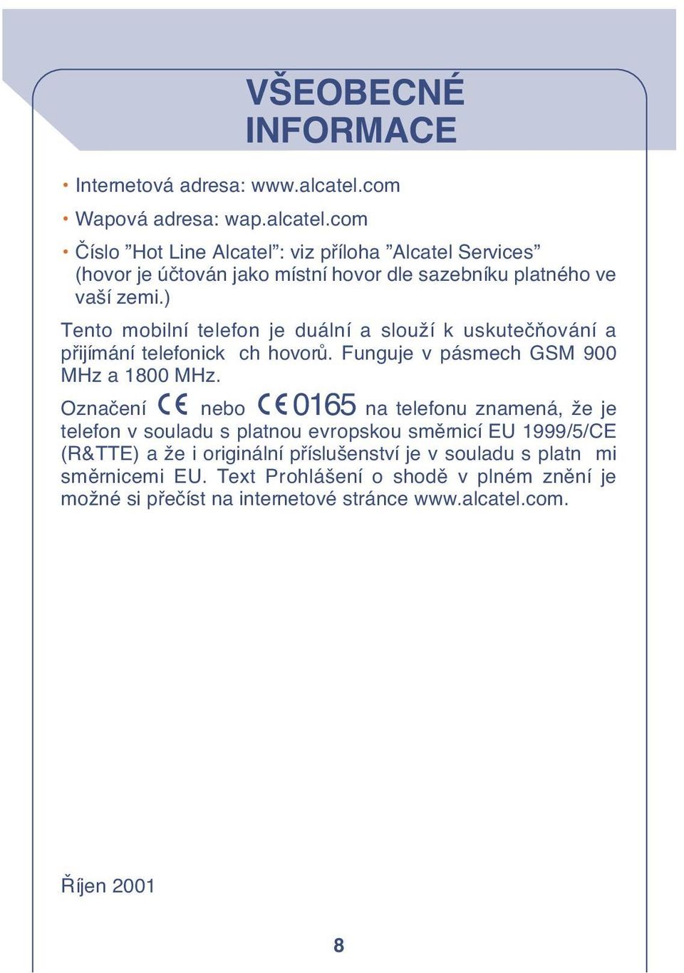 ) Tento mobilní telefon je duální a slouží k uskuteãàování a pfiijímání telefonick ch hovorû. Funguje v pásmech GSM 900 MHz a 1800 MHz.