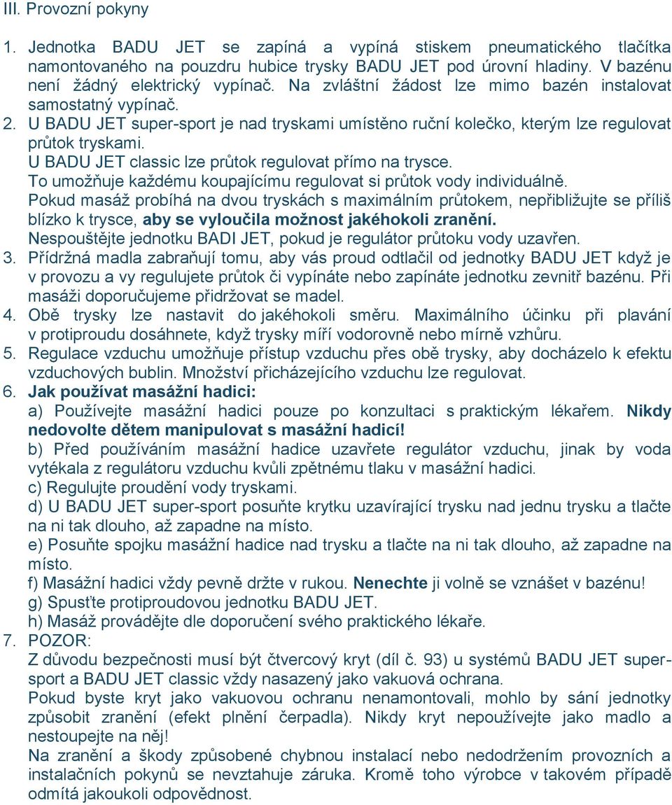 U BADU JET classic lze průtok regulovat přímo na trysce. To umožňuje každému koupajícímu regulovat si průtok vody individuálně.