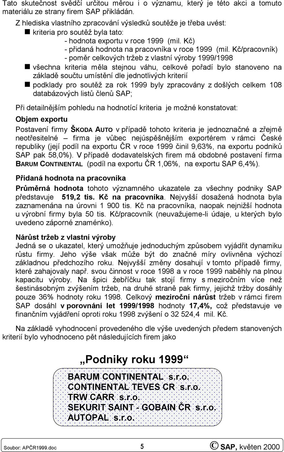 Kč/pracovník) - poměr celkových tržeb z vlastní výroby 1999/1998 všechna kriteria měla stejnou váhu, celkové pořadí bylo stanoveno na základě součtu umístění dle jednotlivých kriterií podklady pro