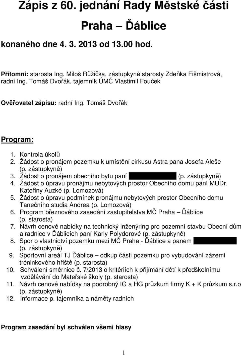 zástupkyně) 3. Žádost o pronájem obecního bytu paní Lence Maršíkové (p. zástupkyně) 4. Žádost o úpravu pronájmu nebytových prostor Obecního domu paní MUDr. Kateřiny Auzké (p. Lomozová) 5.