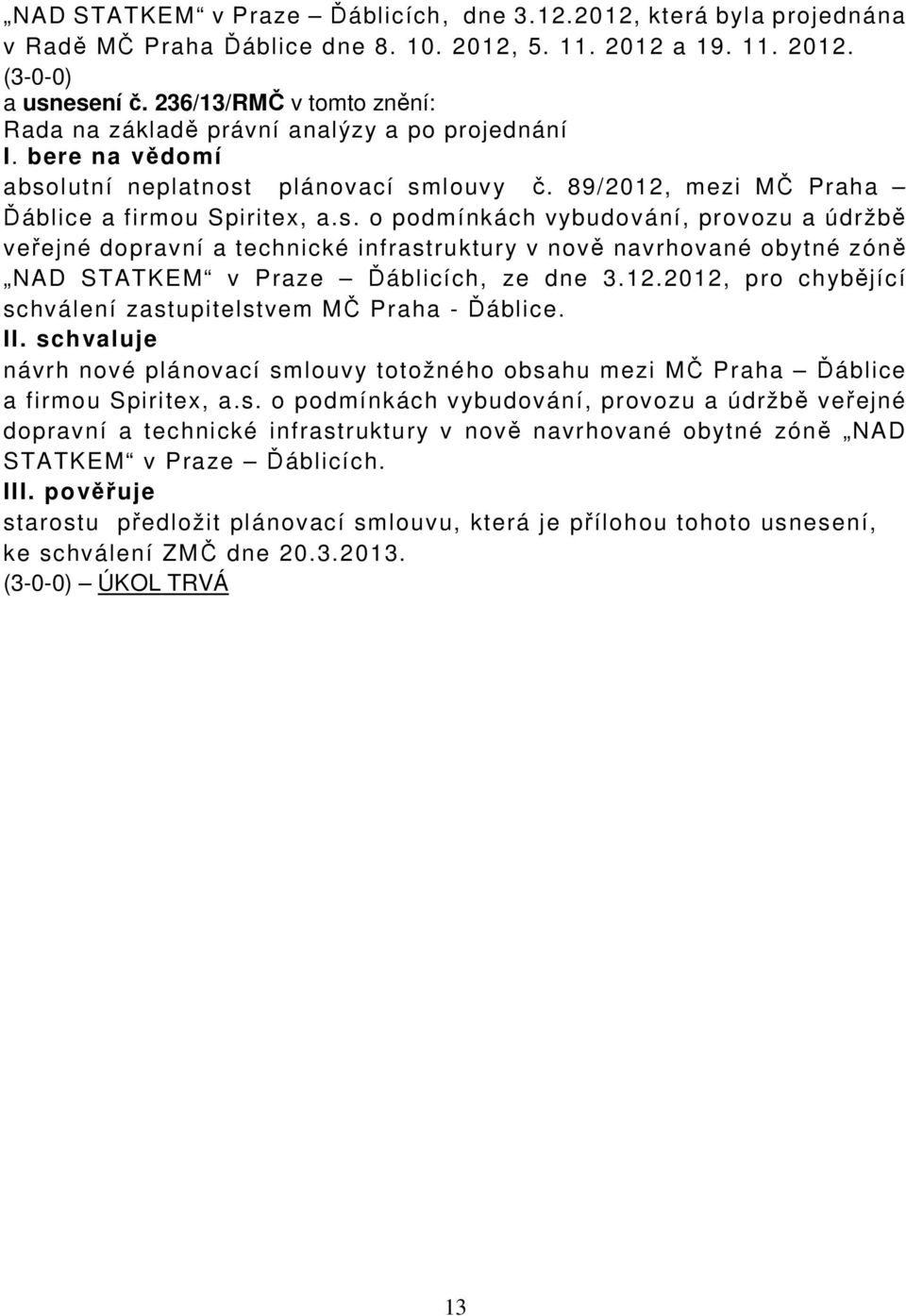 lutní neplatnost plánovací smlouvy č. 89/2012, mezi MČ Praha Ďáblice a firmou Spiritex, a.s. o podmínkách vybudování, provozu a údržbě veřejné dopravní a technické infrastruktury v nově navrhované obytné zóně NAD STATKEM v Praze Ďáblicích, ze dne 3.