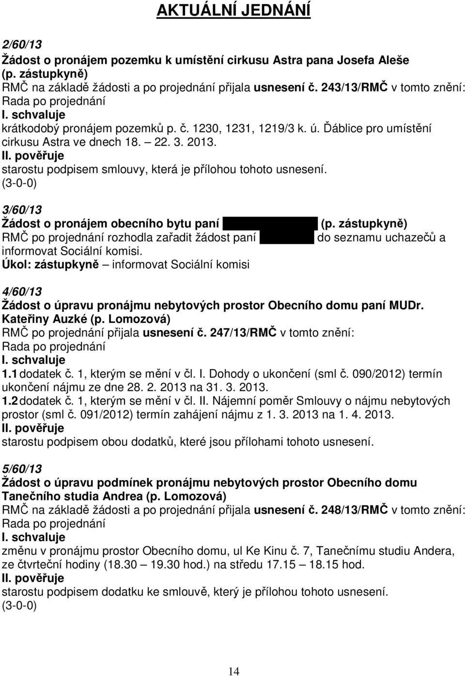 starostu podpisem smlouvy, která je přílohou tohoto usnesení. 3/60/13 Žádost o pronájem obecního bytu paní Lence Maršíkové (p.