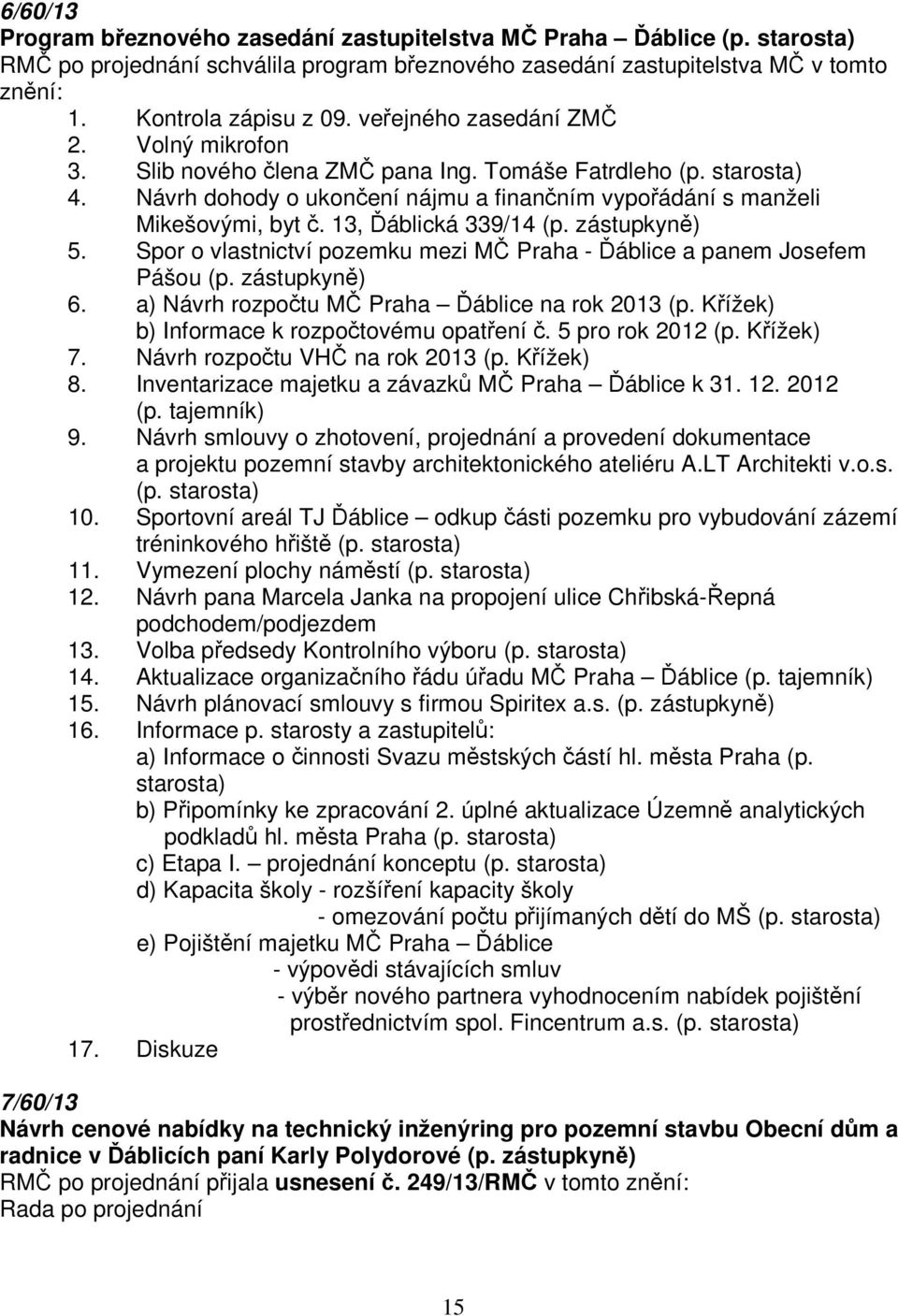 13, Ďáblická 339/14 (p. zástupkyně) 5. Spor o vlastnictví pozemku mezi MČ Praha - Ďáblice a panem Josefem Pášou (p. zástupkyně) 6. a) Návrh rozpočtu MČ Praha Ďáblice na rok 2013 (p.