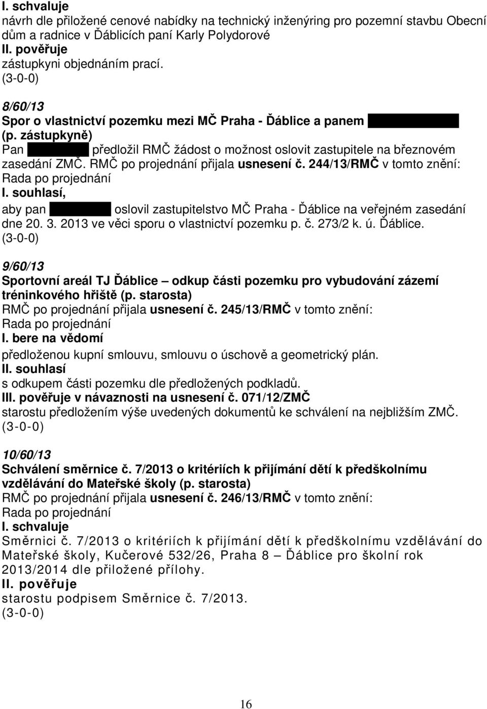 RMČ po projednání přijala usnesení č. 244/13/RMČ v tomto znění: I. souhlasí, aby pan Josef Páša oslovil zastupitelstvo MČ Praha - Ďáblice na veřejném zasedání dne 20. 3.