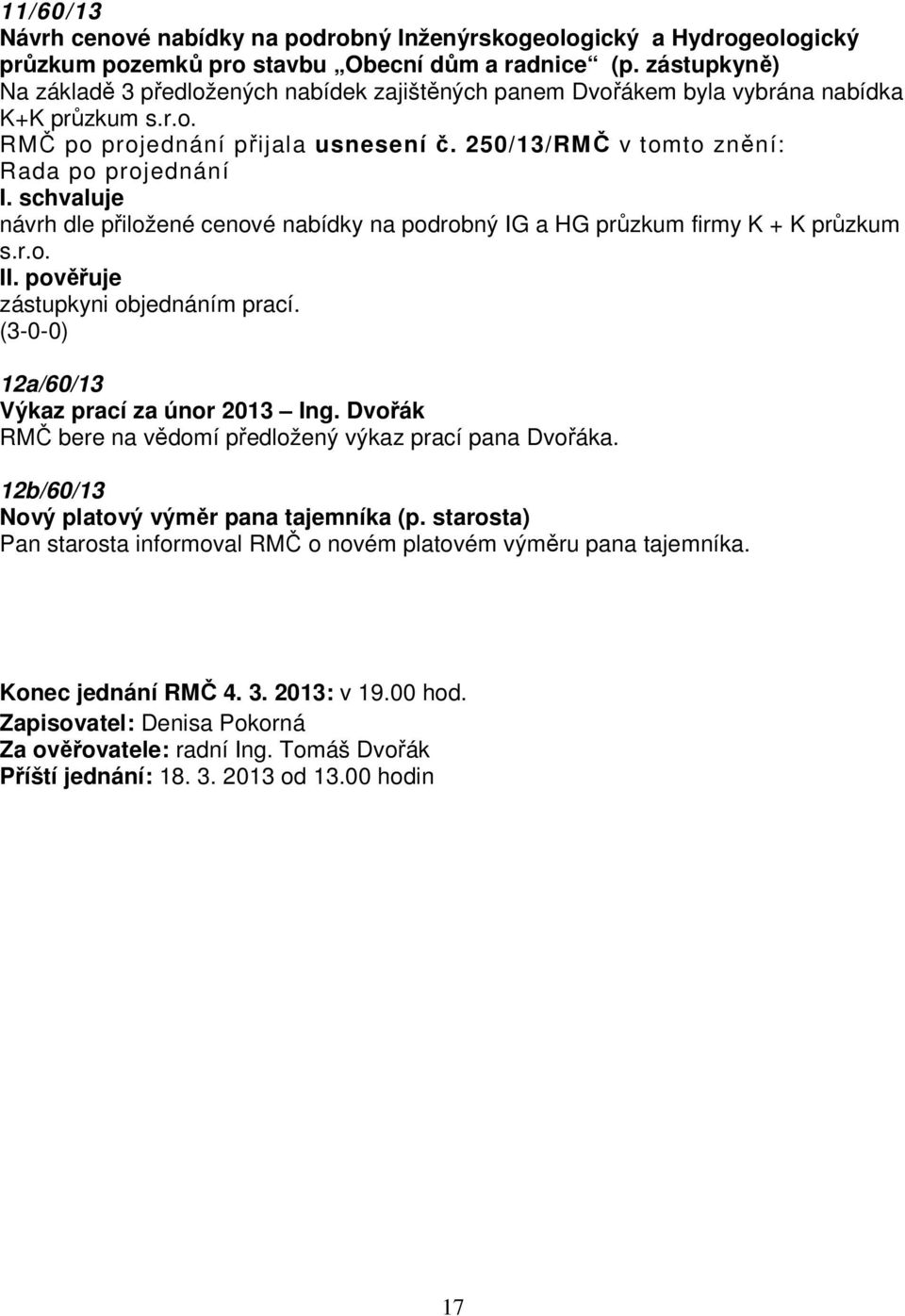 250/13/RMČ v tomto znění: návrh dle přiložené cenové nabídky na podrobný IG a HG průzkum firmy K + K průzkum s.r.o. zástupkyni objednáním prací. 12a/60/13 Výkaz prací za únor 2013 Ing.