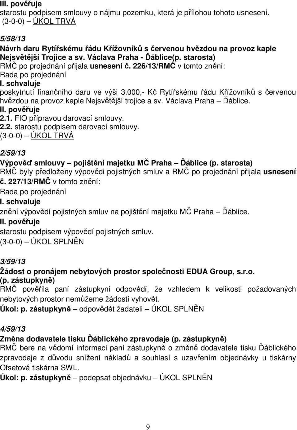 000,- Kč Rytířskému řádu Křížovníků s červenou hvězdou na provoz kaple Nejsvětější trojice a sv. Václava Praha Ďáblice. 2.1. FIO přípravou darovací smlouvy. 2.2. starostu podpisem darovací smlouvy.