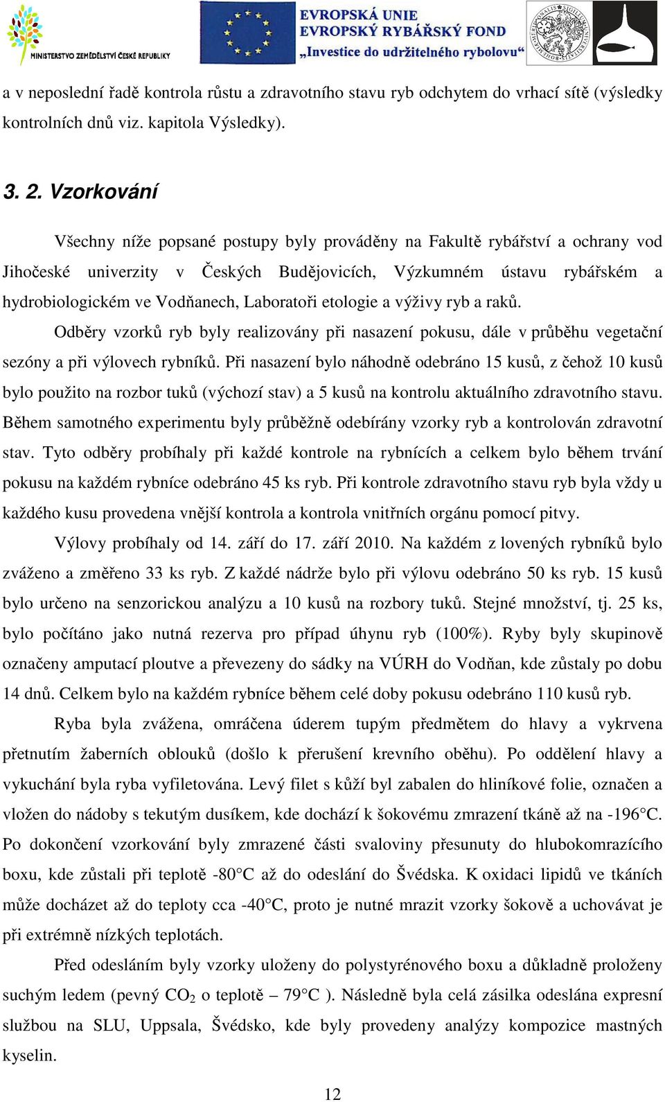 Laboratoři etologie a výživy ryb a raků. Odběry vzorků ryb byly realizovány při nasazení pokusu, dále v průběhu vegetační sezóny a při výlovech rybníků.