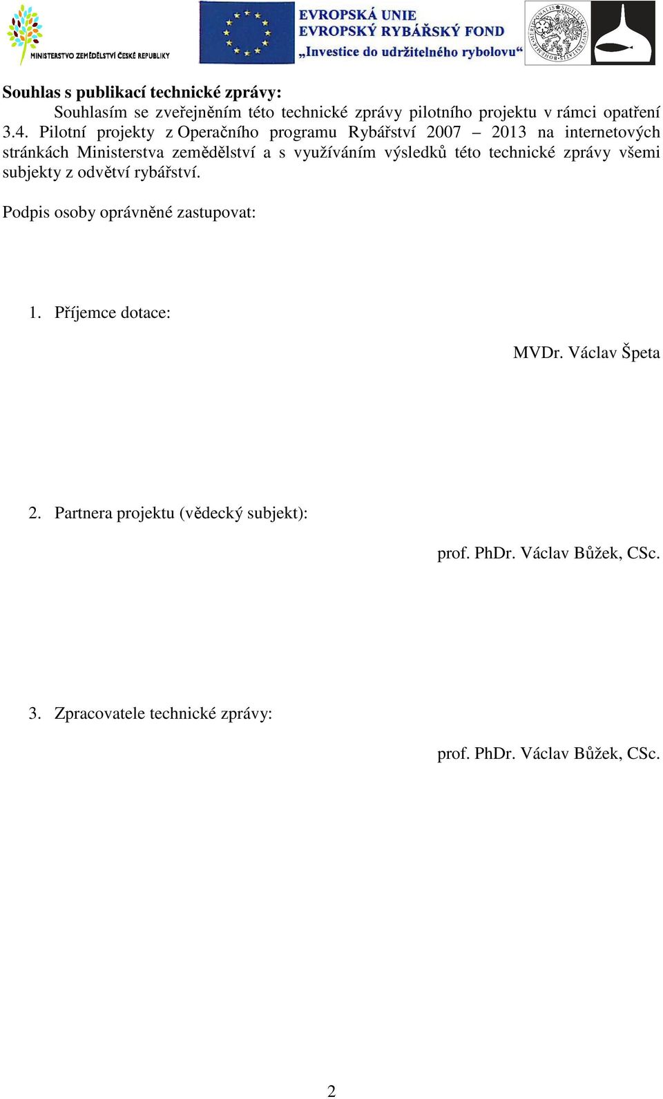 výsledků této technické zprávy všemi subjekty z odvětví rybářství. Podpis osoby oprávněné zastupovat: 1. Příjemce dotace: MVDr.