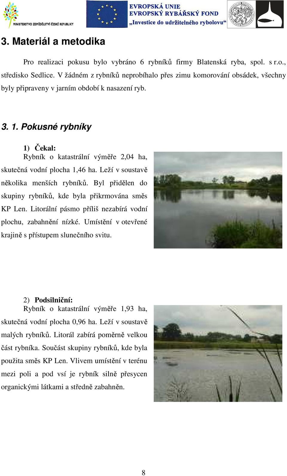 Pokusné rybníky 1) Čekal: Rybník o katastrální výměře 2,04 ha, skutečná vodní plocha 1,46 ha. Leží v soustavě několika menších rybníků.