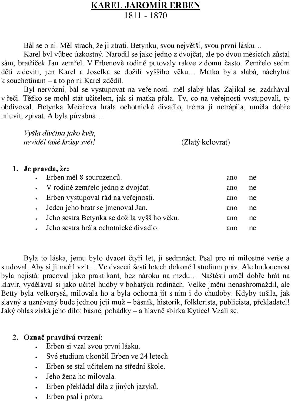 Zemřelo sedm dětí z devíti, jen Karel a Josefka se dožili vyššího věku Matka byla slabá, náchylná k souchotinám a to po ní Karel zdědil. Byl nervózní, bál se vystupovat na veřejnosti, měl slabý hlas.