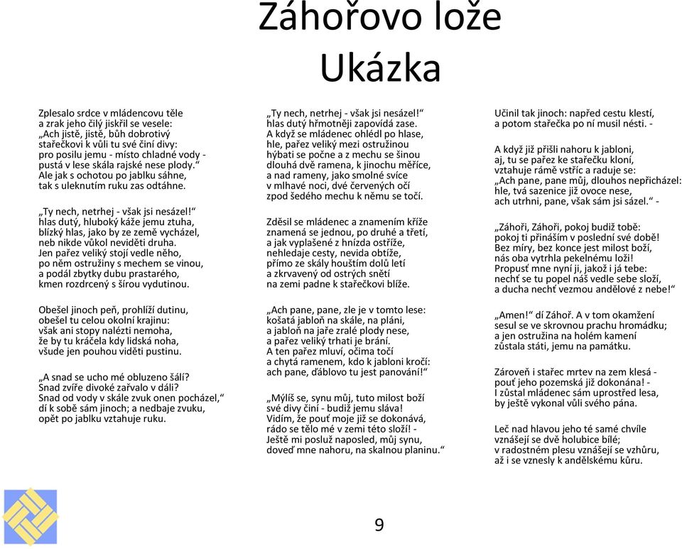 hlas dutý, hluboký káže jemu ztuha, blízký hlas, jako by ze země vycházel, neb nikde vůkol neviděti druha.