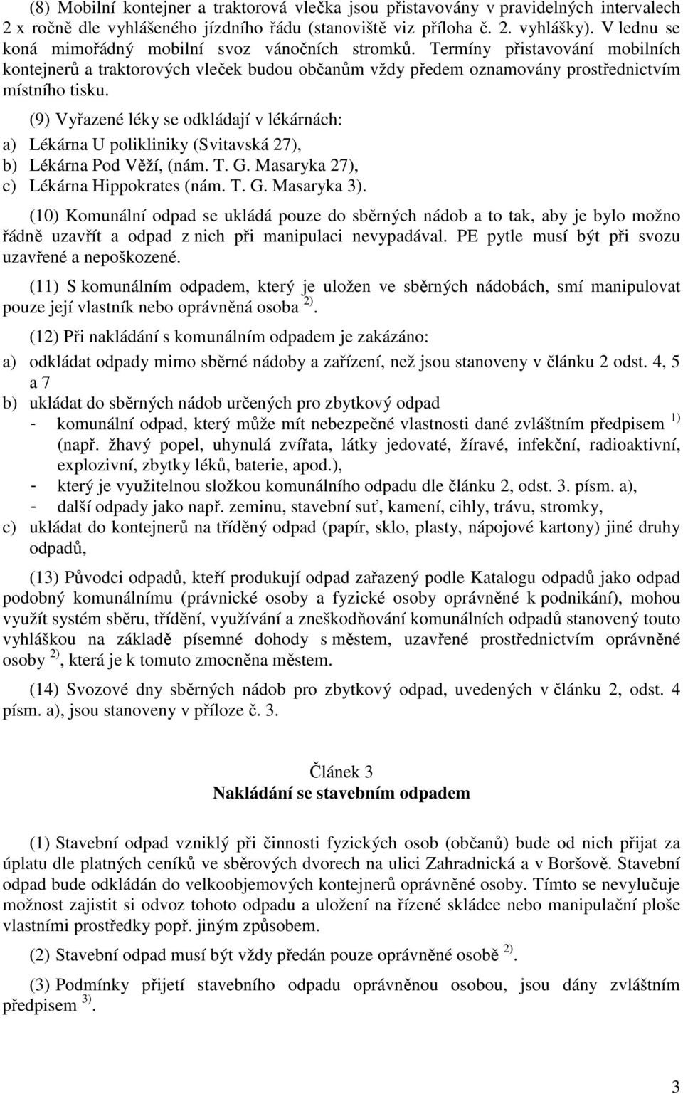 (9) Vyřazené léky se odkládají v lékárnách: a) Lékárna U polikliniky (Svitavská 27), b) Lékárna Pod Věží, (nám. T. G. Masaryka 27), c) Lékárna Hippokrates (nám. T. G. Masaryka 3).