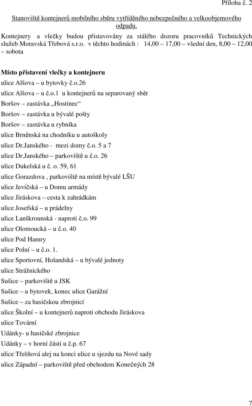 o.26 ulice Alšova u č.o.1 u kontejnerů na separovaný sběr Boršov zastávka Hostinec Boršov zastávka u bývalé pošty Boršov zastávka u rybníka ulice Brněnská na chodníku u autoškoly ulice Dr.