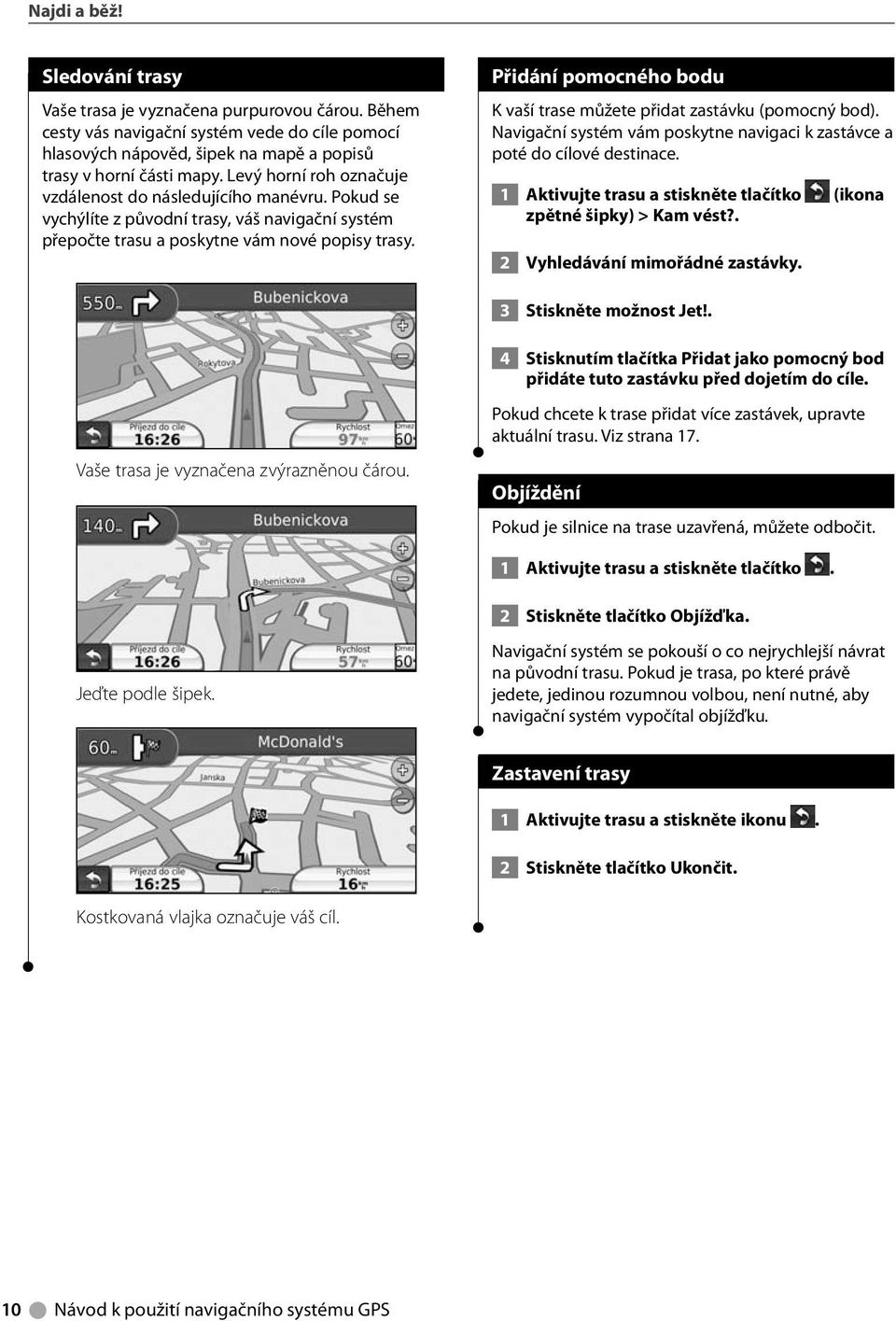 Přidání pomocného bodu K vaší trase můžete přidat zastávku (pomocný bod). Navigační systém vám poskytne navigaci k zastávce a poté do cílové destinace.