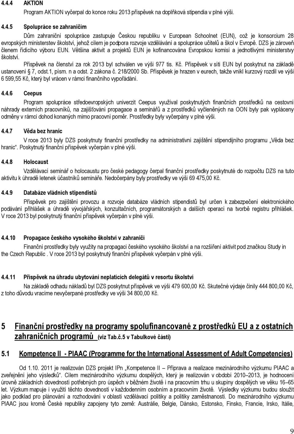 Většina aktivit a projektů EUN je kofinancována Evropskou komisí a jednotlivými ministerstvy školství. Příspěvek na členství za rok 2013 byl schválen ve výši 977 tis. Kč.