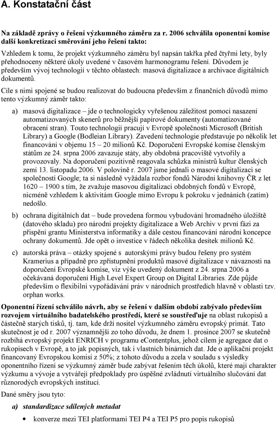 uvedené v časovém harmonogramu řešení. Důvodem je především vývoj technologií v těchto oblastech: masová digitalizace a archivace digitálních dokumentů.