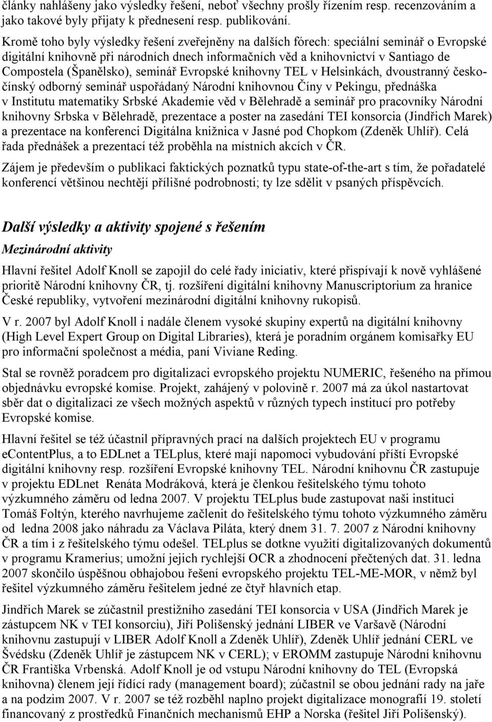 seminář Evropské knihovny TEL v Helsinkách, dvoustranný českočínský odborný seminář uspořádaný Národní knihovnou Číny v Pekingu, přednáška v Institutu matematiky Srbské Akademie věd v Bělehradě a