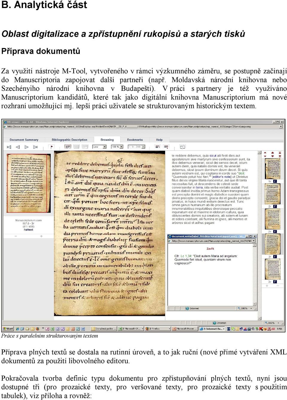 V práci s partnery je též využíváno Manuscriptorium kandidátů, které tak jako digitální knihovna Manuscriptorium má nové rozhraní umožňující mj.