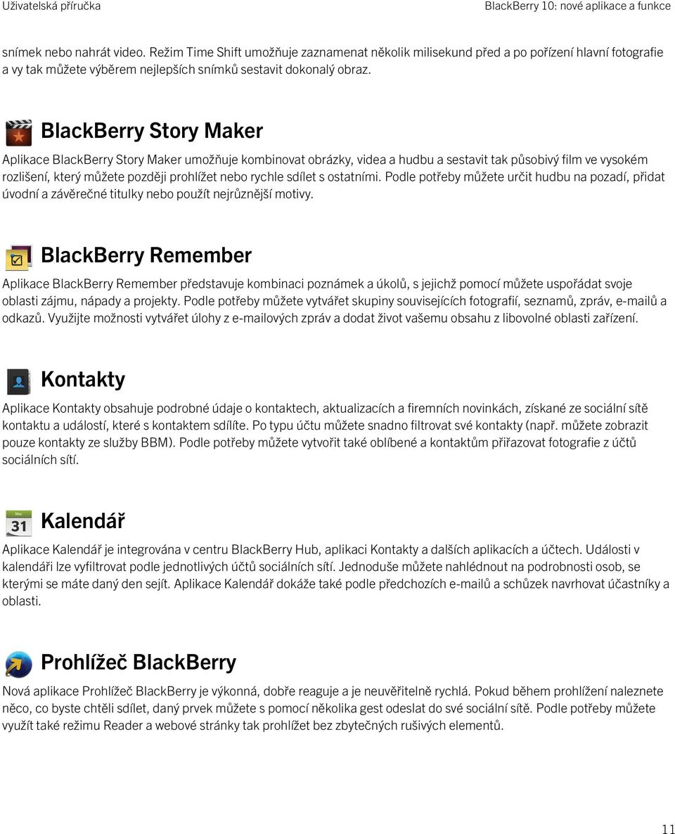 BlackBerry Story Maker Aplikace BlackBerry Story Maker umožňuje kombinovat obrázky, videa a hudbu a sestavit tak působivý film ve vysokém rozlišení, který můžete později prohlížet nebo rychle sdílet