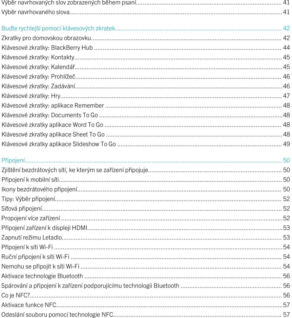 ..46 Klávesové zkratky: Hry... 47 Klávesové zkratky: aplikace Remember... 48 Klávesové zkratky: Documents To Go...48 Klávesové zkratky aplikace Word To Go... 48 Klávesové zkratky aplikace Sheet To Go.