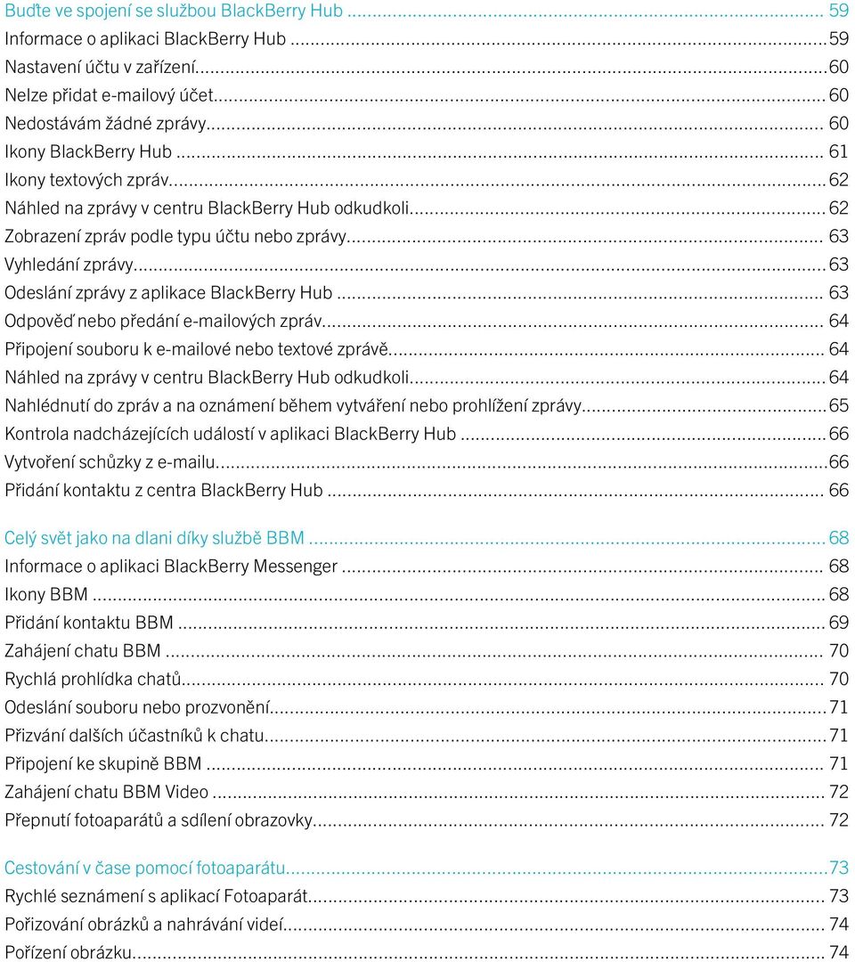 ..63 Odeslání zprávy z aplikace BlackBerry Hub... 63 Odpověď nebo předání e-mailových zpráv... 64 Připojení souboru k e-mailové nebo textové zprávě.
