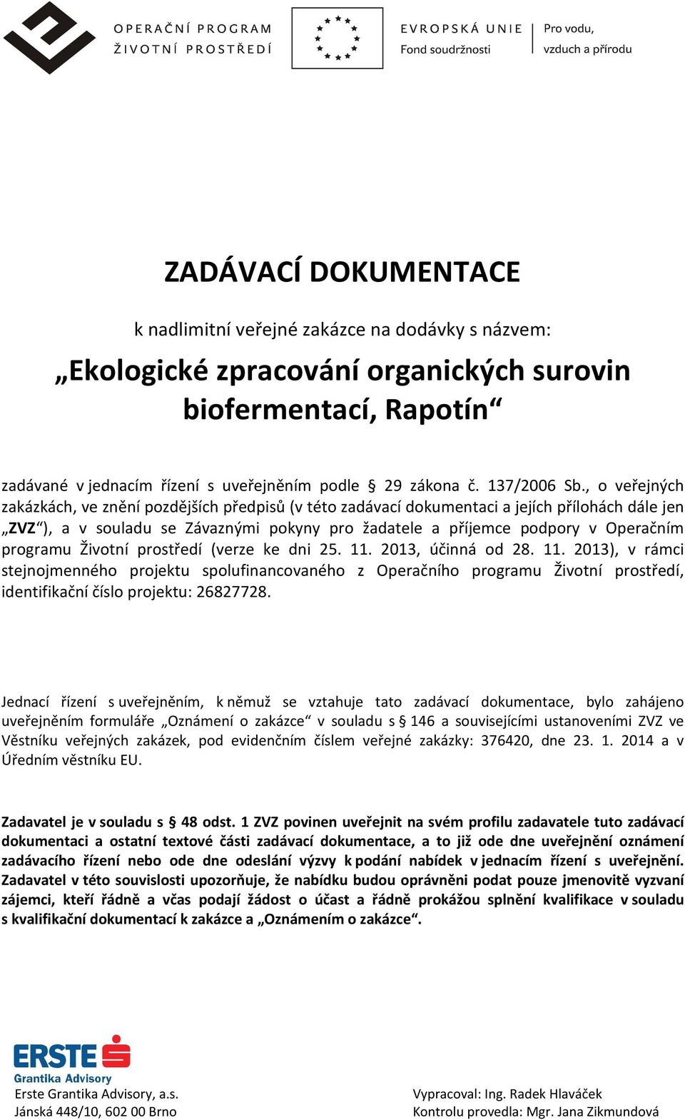 , o veřejných zakázkách, ve znění pozdějších předpisů (v této zadávací dokumentaci a jejích přílohách dále jen ZVZ ), a v souladu se Závaznými pokyny pro žadatele a příjemce podpory v Operačním