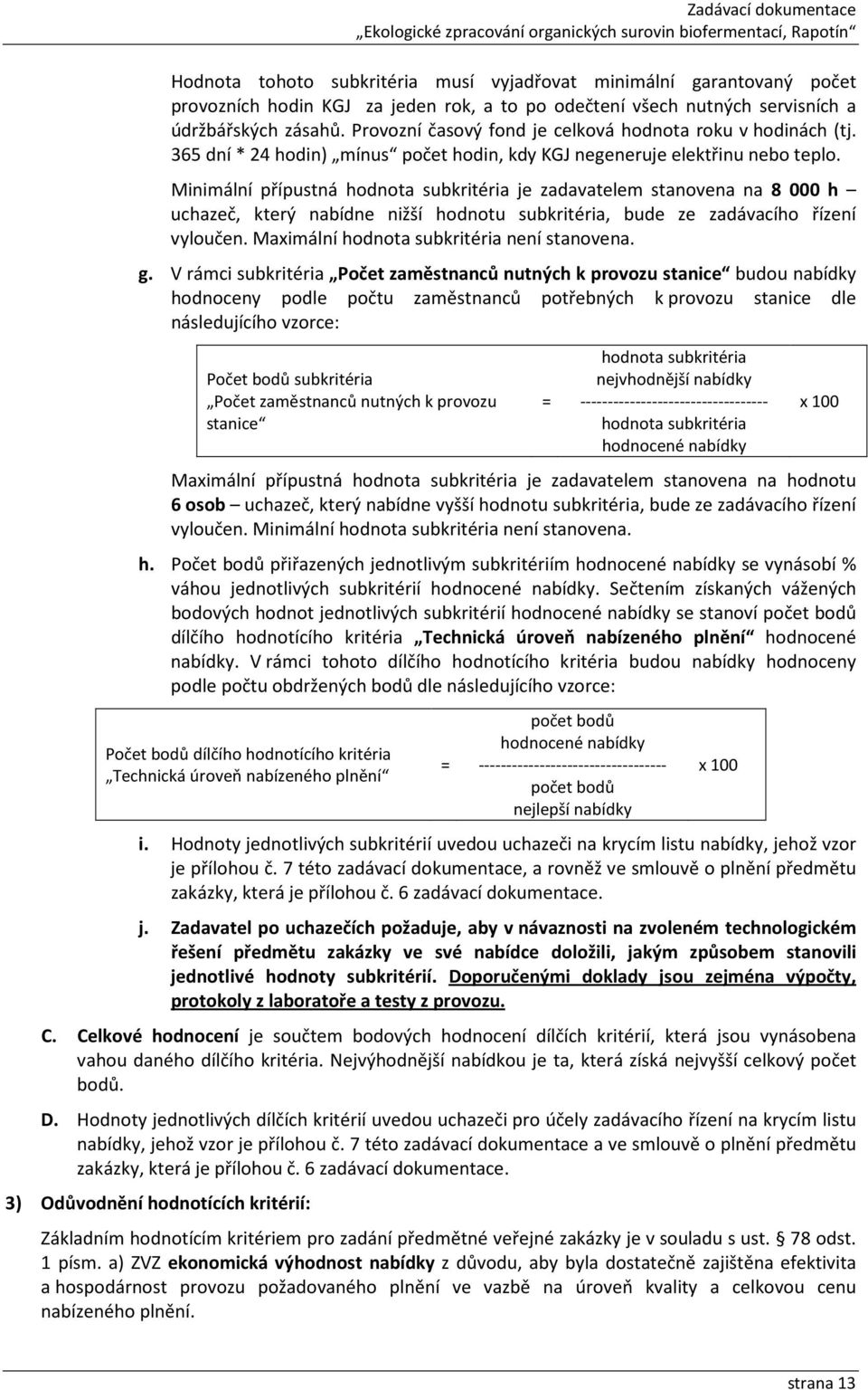 Minimální přípustná je zadavatelem stanovena na 8 000 h uchazeč, který nabídne nižší hodnotu subkritéria, bude ze zadávacího řízení vyloučen. Maximální není stanovena. g.