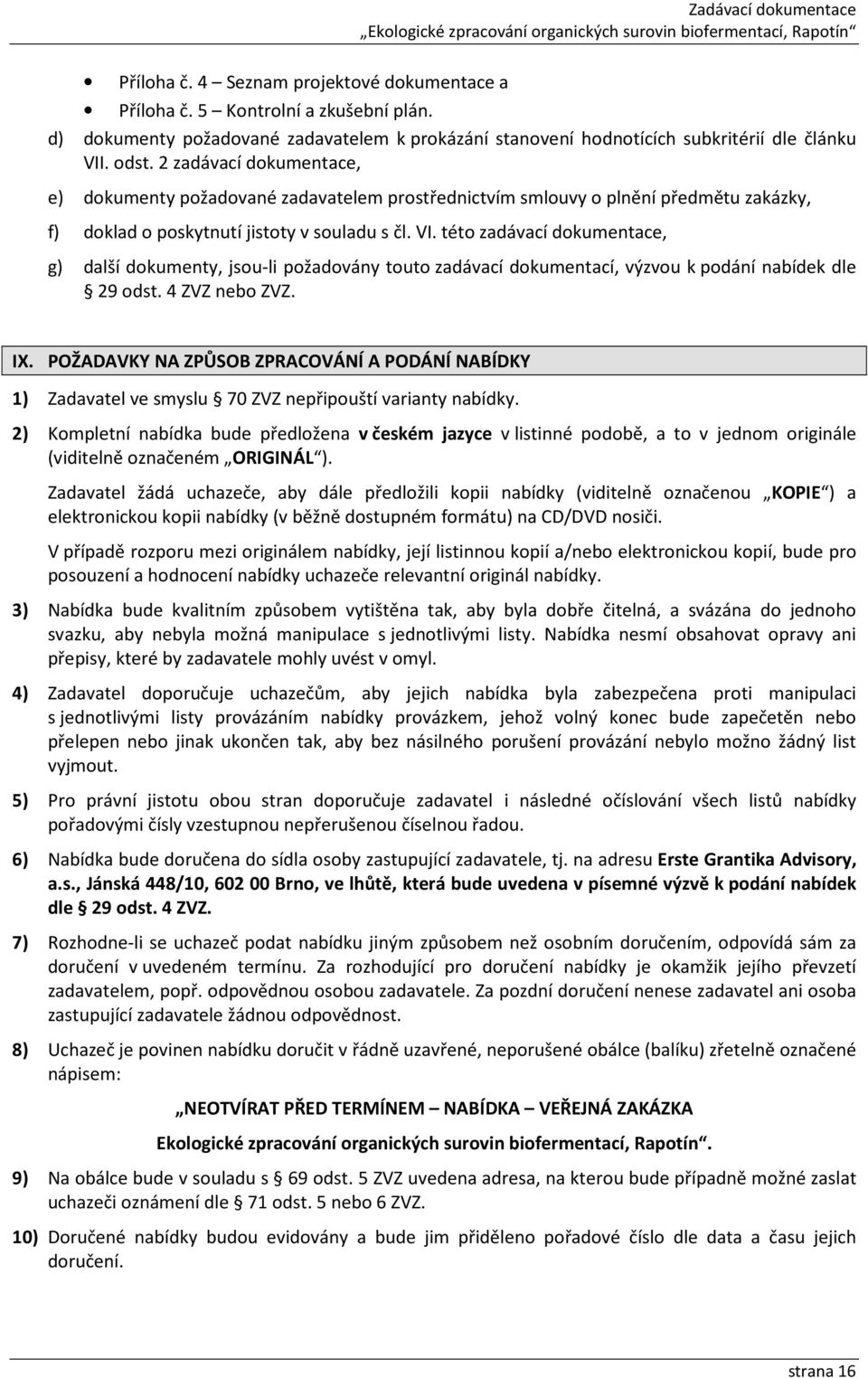 této zadávací dokumentace, g) další dokumenty, jsou-li požadovány touto zadávací dokumentací, výzvou k podání nabídek dle 29 odst. 4 ZVZ nebo ZVZ. IX.