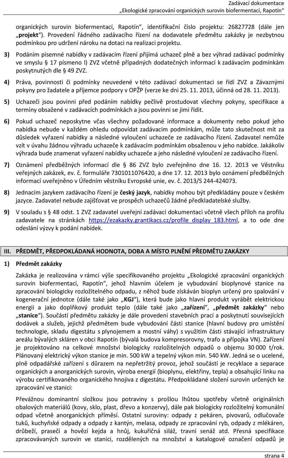 3) Podáním písemné nabídky v zadávacím řízení přijímá uchazeč plně a bez výhrad zadávací podmínky ve smyslu 17 písmeno l) ZVZ včetně případných dodatečných informací k zadávacím podmínkám