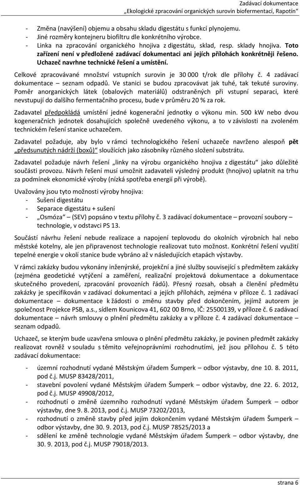 Celkové zpracovávané množství vstupních surovin je 30 000 t/rok dle přílohy č. 4 zadávací dokumentace seznam odpadů. Ve stanici se budou zpracovávat jak tuhé, tak tekuté suroviny.