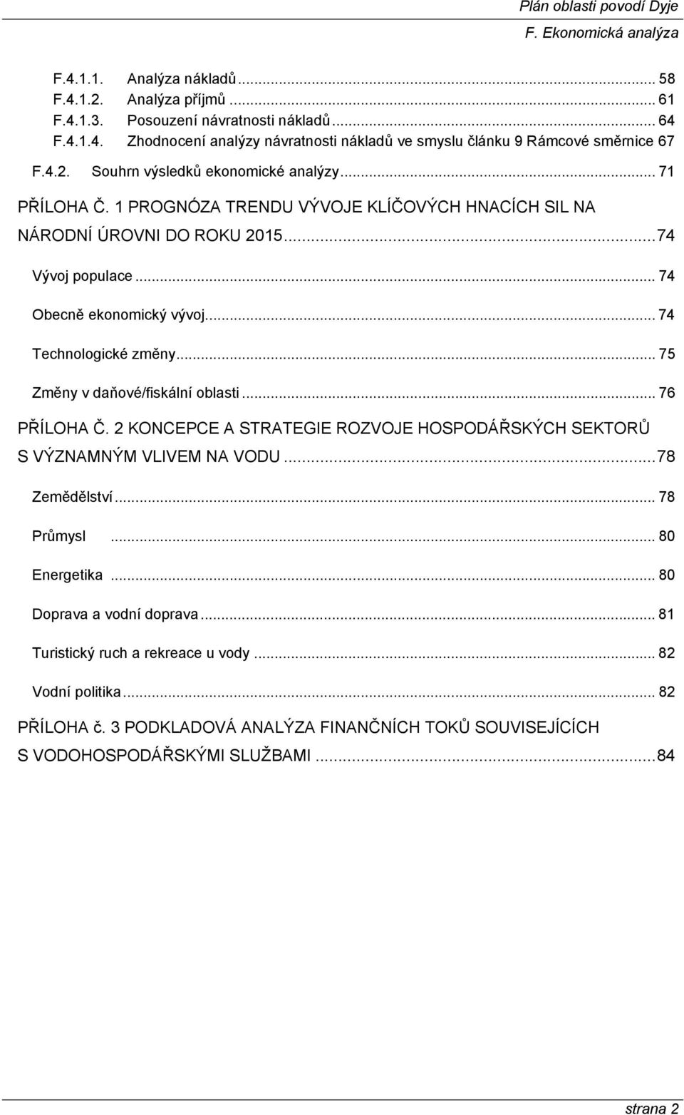 .. 75 Změny v daňové/fiskální oblasti... 76 PŘÍLOHA Č. 2 KONCEPCE A STRATEGIE ROZVOJE HOSPODÁŘSKÝCH SEKTORŮ S VÝZNAMNÝM VLIVEM NA VODU...78 Zemědělství... 78 Průmysl... 80 Energetika.