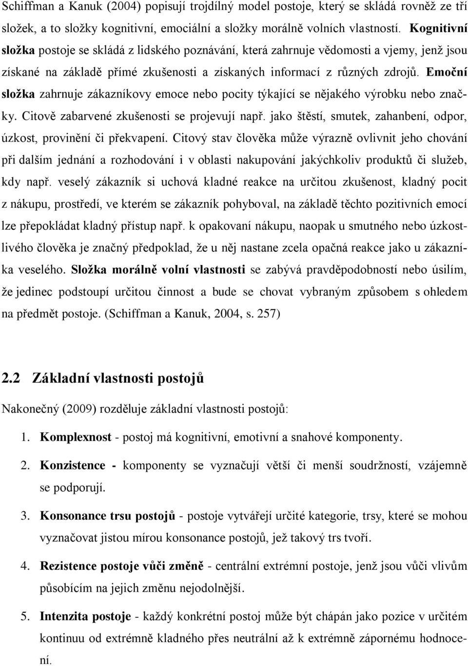 Emoční složka zahrnuje zákazníkovy emoce nebo pocity týkající se nějakého výrobku nebo značky. Citově zabarvené zkušenosti se projevují např.