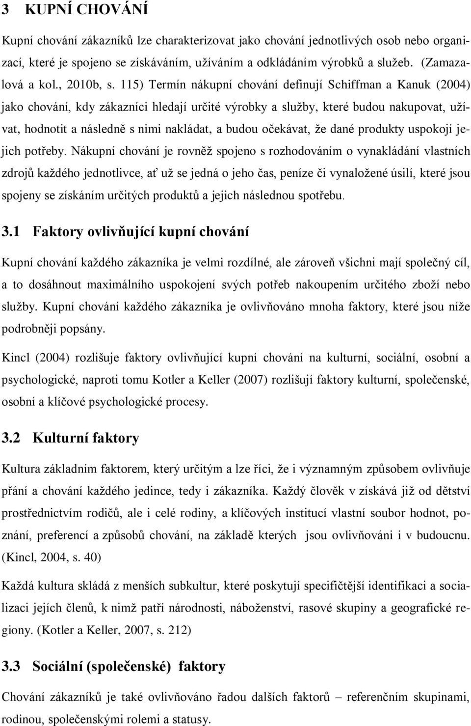 115) Termín nákupní chování definují Schiffman a Kanuk (2004) jako chování, kdy zákazníci hledají určité výrobky a služby, které budou nakupovat, užívat, hodnotit a následně s nimi nakládat, a budou