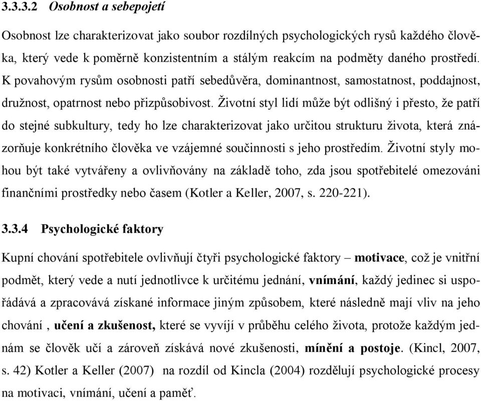 Životní styl lidí může být odlišný i přesto, že patří do stejné subkultury, tedy ho lze charakterizovat jako určitou strukturu života, která znázorňuje konkrétního člověka ve vzájemné součinnosti s