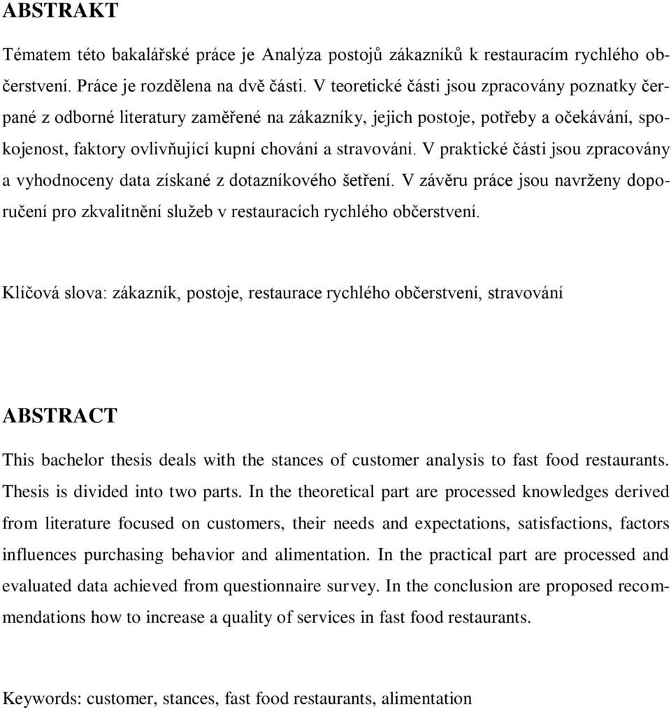 V praktické části jsou zpracovány a vyhodnoceny data získané z dotazníkového šetření. V závěru práce jsou navrženy doporučení pro zkvalitnění služeb v restauracích rychlého občerstvení.