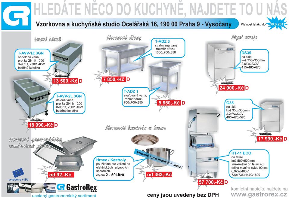 700x700x850 5 650,-Kè D G35 na sklo koš 350x350mm 2,2kW/230V 400x470x570 21950,- 18 990,-Kè D Nerezové kastroly a hrnce 22 420,- 17 990,-Kè D Nerezové gastronádoby smaltované plechy Vho dné Hrnec /