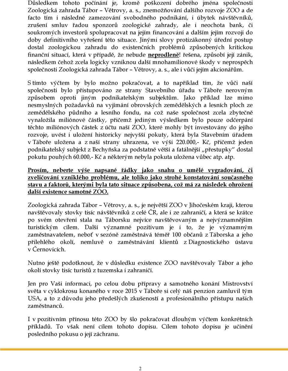 , znemožňování dalšího rozvoje ZOO a de facto tím i následné zamezování svobodného podnikání, i úbytek návštěvníků, zrušení smluv řadou sponzorů zoologické zahrady, ale i neochota bank, či soukromých