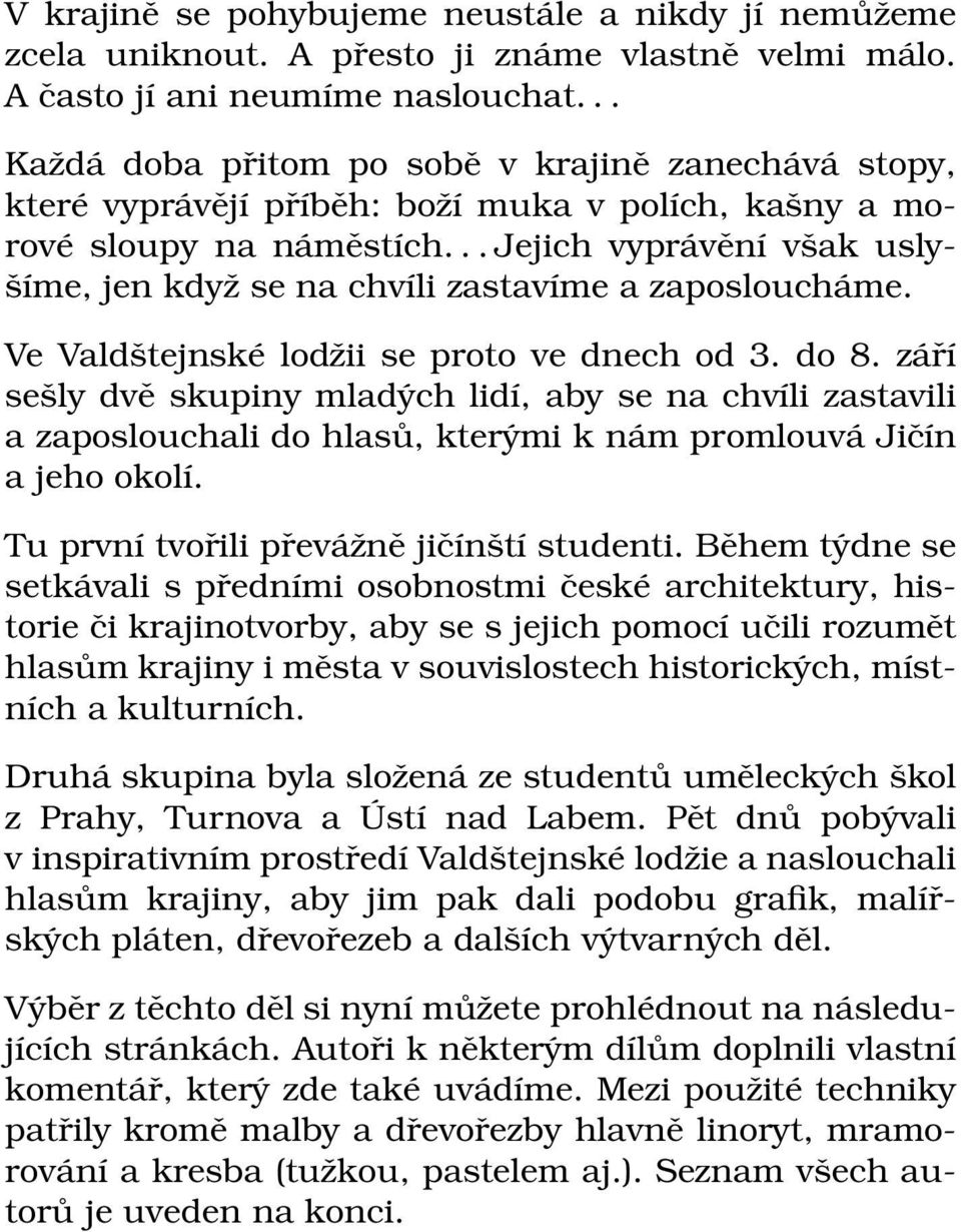 .. Jejich vyprávění však uslyšíme, jen když se na chvíli zastavíme a zaposloucháme. Ve Valdštejnské lodžii se proto ve dnech od 3. do 8.