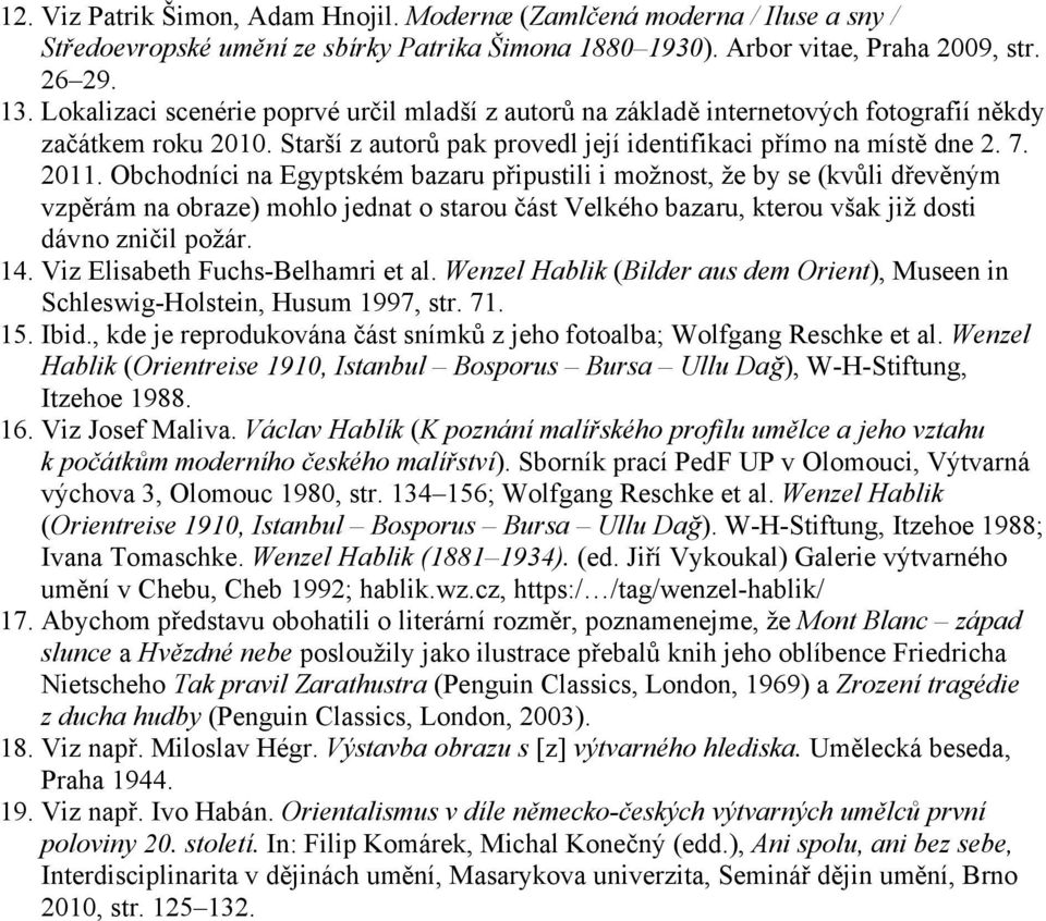 Obchodníci na Egyptském bazaru připustili i možnost, že by se (kvůli dřevěným vzpěrám na obraze) mohlo jednat o starou část Velkého bazaru, kterou však již dosti dávno zničil požár. 14.