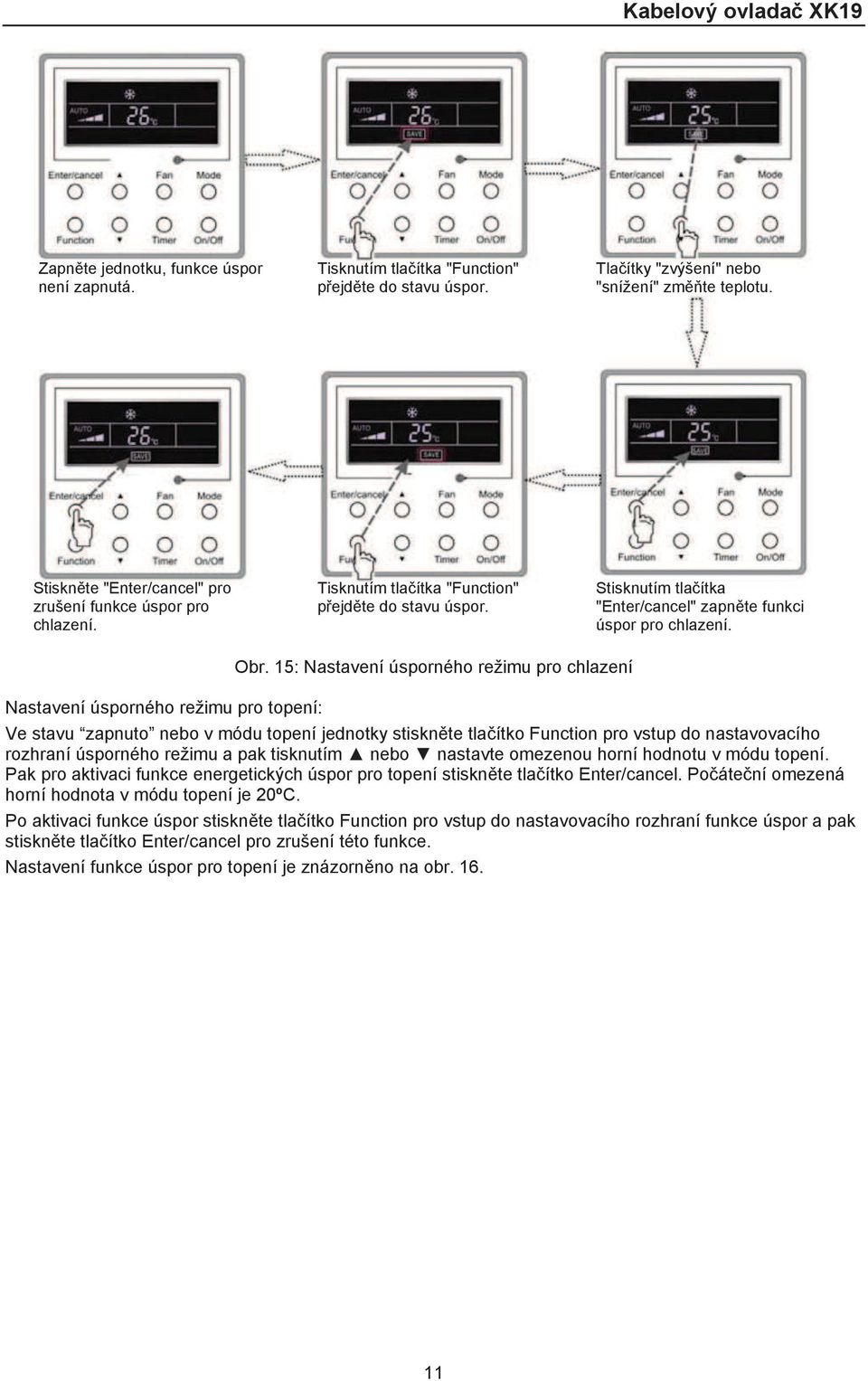 15: Nastavení úsporného režimu pro chlazení Nastavení úsporného režimu pro topení: Ve stavu zapnuto nebo v módu topení jednotky stiskn te tla ítko Function pro vstup do nastavovacího rozhraní
