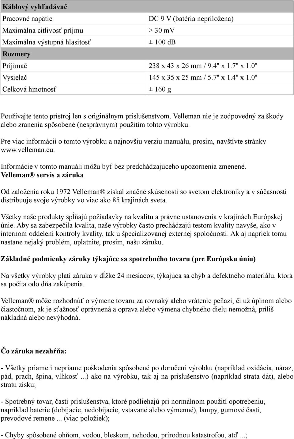 Velleman nie je zodpovedný za škody alebo zranenia spôsobené (nesprávnym) použitím tohto výrobku. Pre viac informácií o tomto výrobku a najnovšiu verziu manuálu, prosím, navštívte stránky www.