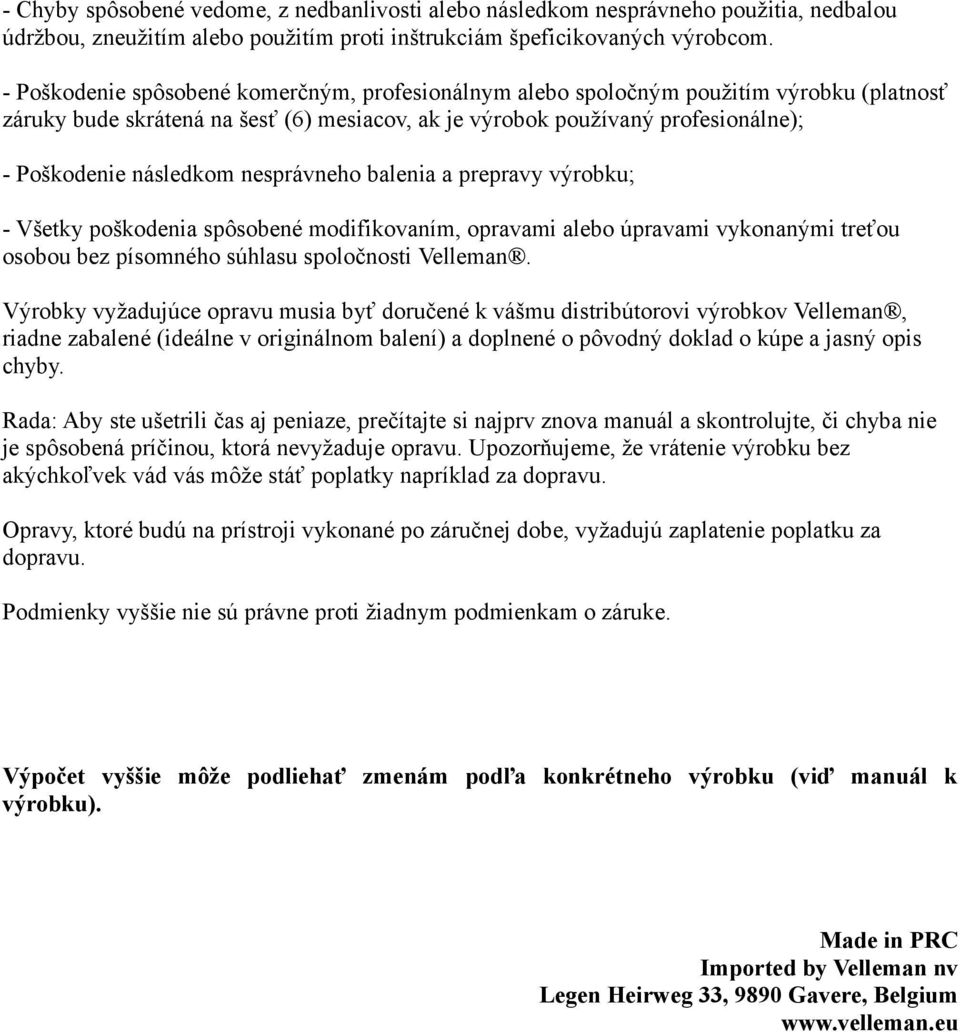 nesprávneho balenia a prepravy výrobku; - Všetky poškodenia spôsobené modifikovaním, opravami alebo úpravami vykonanými treťou osobou bez písomného súhlasu spoločnosti Velleman.