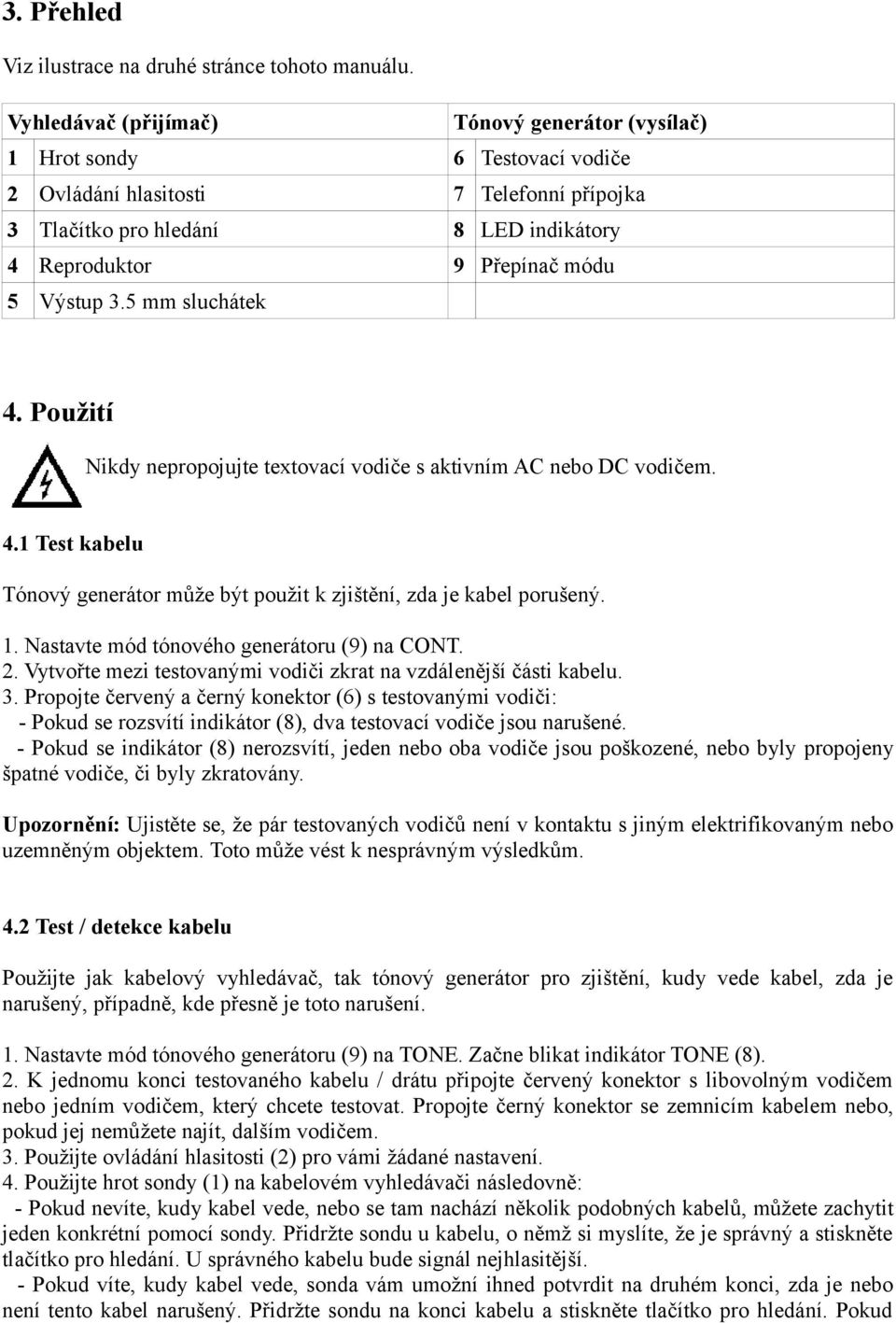 Výstup 3.5 mm sluchátek 4. Použití Nikdy nepropojujte textovací vodiče s aktivním AC nebo DC vodičem. 4.1 Test kabelu Tónový generátor může být použit k zjištění, zda je kabel porušený. 1.