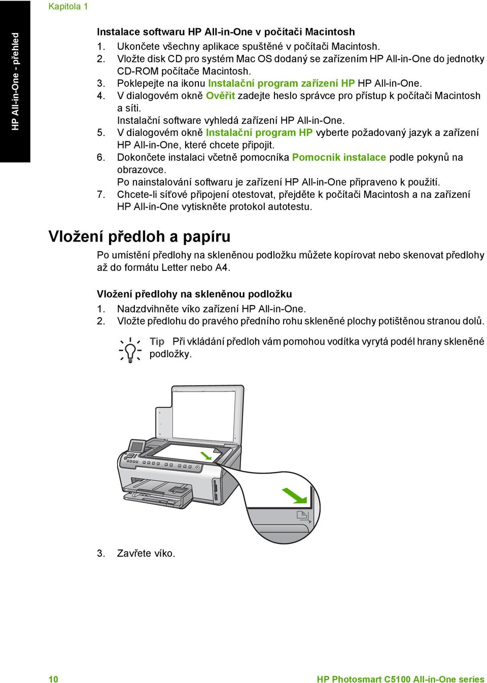 V dialogovém okně Ověřit zadejte heslo správce pro přístup k počítači Macintosh a síti. Instalační software vyhledá zařízení HP All-in-One. 5.
