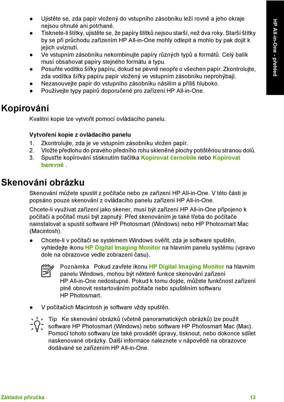 Ve vstupním zásobníku nekombinujte papíry různých typů a formátů. Celý balík musí obsahovat papíry stejného formátu a typu. Posuňte vodítko šířky papíru, dokud se pevně neopře o všechen papír.